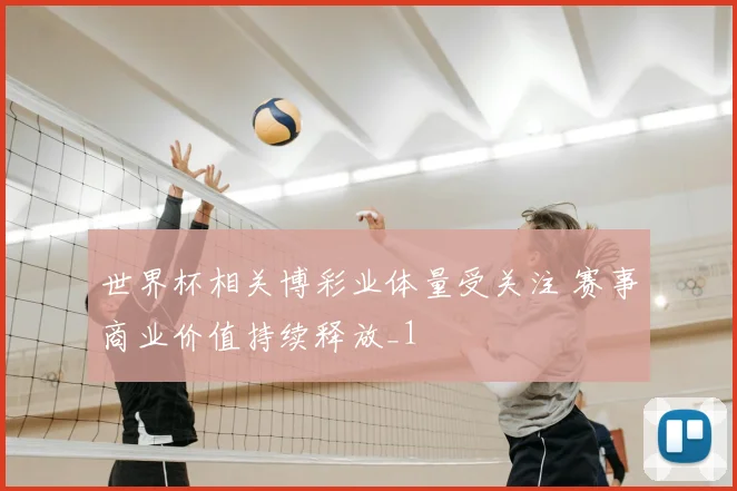 世界杯相关博彩业体量受关注 赛事商业价值持续释放_1