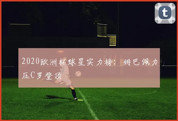 2020欧洲杯球星实力榜:姆巴佩力压C罗登顶