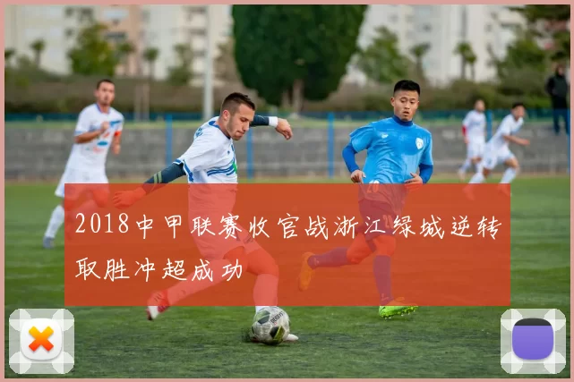 2018中甲联赛收官战浙江绿城逆转取胜冲超成功