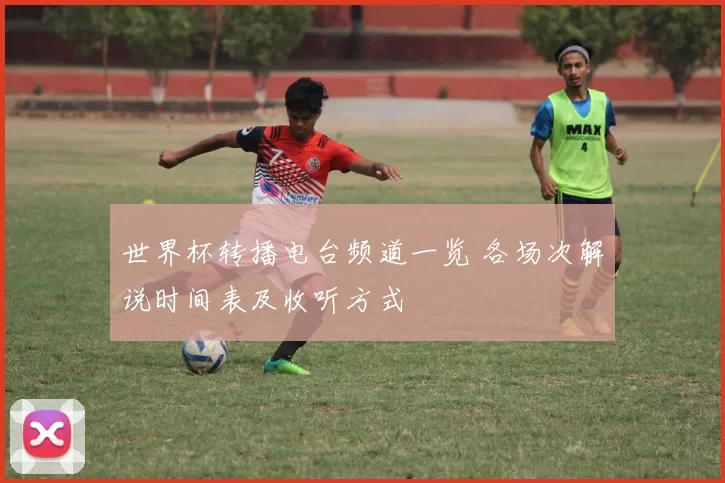 世界杯转播电台频道一览 各场次解说时间表及收听方式