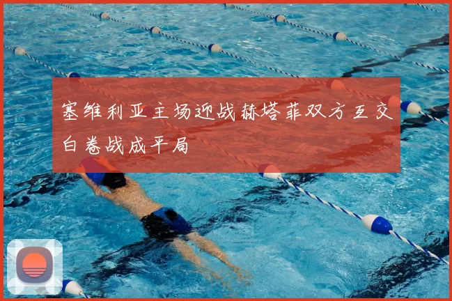 塞维利亚主场迎战赫塔菲双方互交白卷战成平局