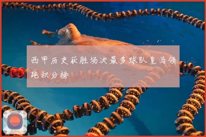 西甲历史获胜场次最多球队皇马领跑积分榜