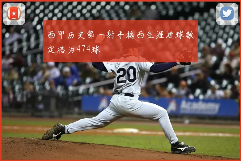 西甲历史第一射手梅西生涯进球数定格为474球