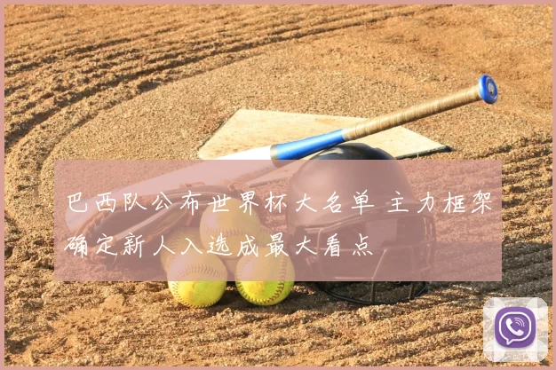 巴西队公布世界杯大名单 主力框架确定新人入选成最大看点