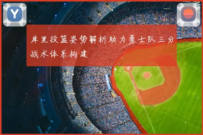 库里投篮姿势解析助力勇士队三分战术体系构建